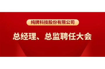 純牌科技股份有限公司總經(jīng)理、總監(jiān)聘任大會(huì)